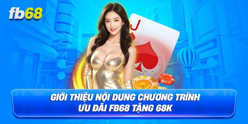 Giới thiệu nội dung chương trình ưu đãi FB68 Tặng 68K