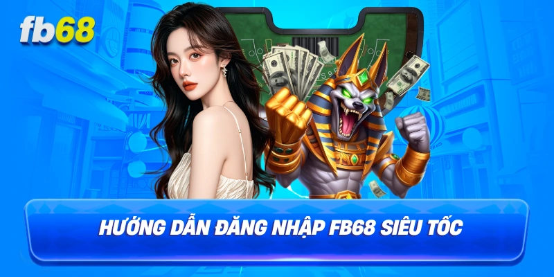 Hướng dẫn đăng nhập FB68 siêu tốc