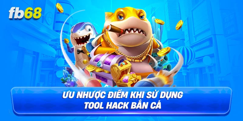 Ưu nhược điểm khi sử dụng tool hack bắn cá