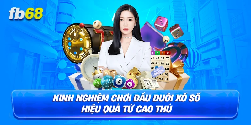 Kinh nghiệm chơi đầu đuôi xổ số hiệu quả từ cao thủ