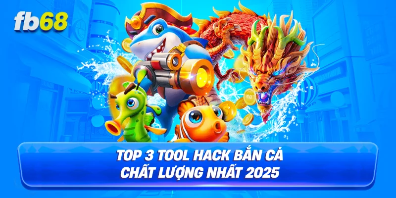 Top 3 tool hack bắn cá chất lượng nhất 2025